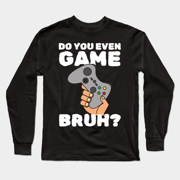 Do You Even Game Bruh Long Sleeve T-Shirt by Teewyld